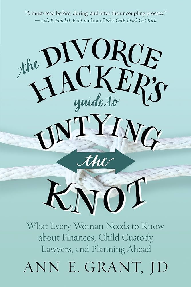 Book Review: The Divorce Hacker’s Guide to Untying the Knot by Ann E. Grant, JD